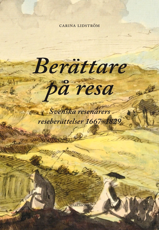 Berättare på resa : svenska resenärers reseberättelser 1667-1829; Carina Lidström; 2015