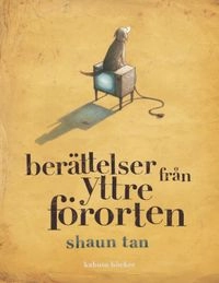 Berättelser från yttre förorten; Shaun Tan; 2012