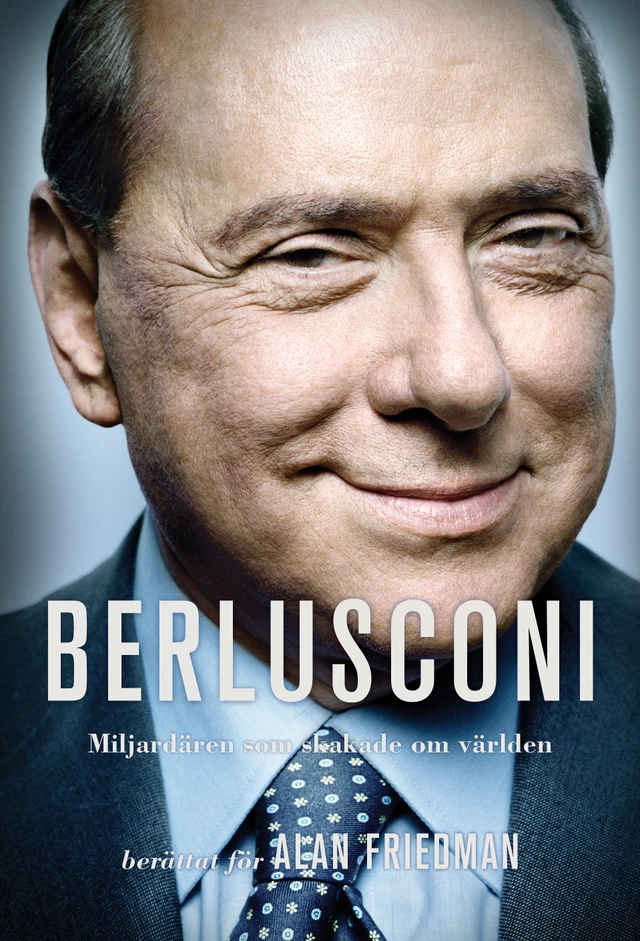 Berlusconi : miljardären som skakade om världen; Alan Friedman; 2016