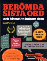 Berömda sista ord : och historien bakom dem; Åke Persson; 2013