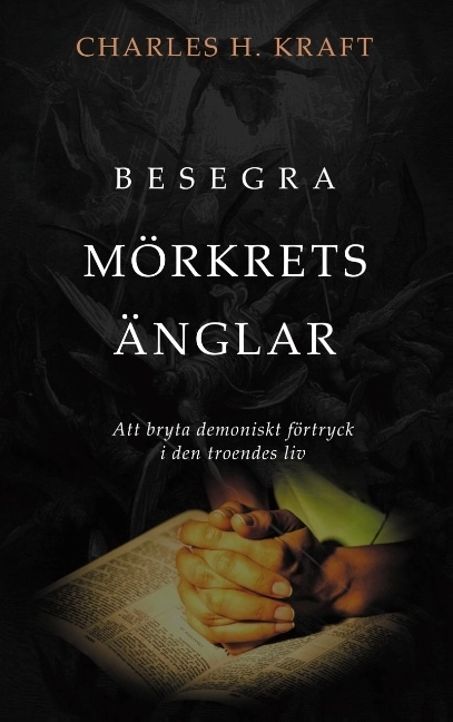 Besegra mörkrets Änglar : att bryta demoniskt förtryck i den troendes liv; Charles H. Kraft; 2020