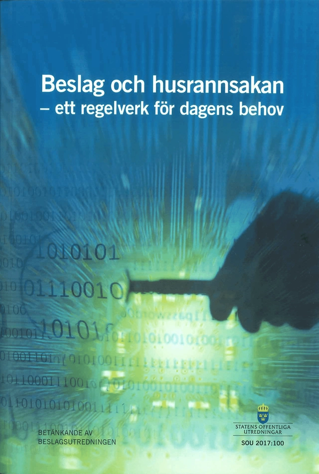 Beslag och husrannsakan. SOU 2017:100. Ett regelverk för dagens behov : Betänkande från Beslagsutredningen; Justitiedepartementet; 2017