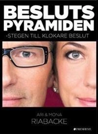 Beslutspyramiden - Stegen till bättre beslut; Ari & Mona Riabacke; 2013