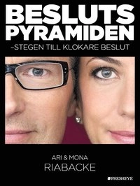 Beslutspyramiden : stegen till klokare beslut; Ari Riabacke, Mona Riabacke; 2013