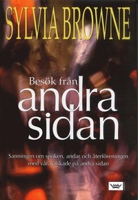 Besök från andra sidan : sanningen om spöken, andar och återföreningen med våra älskade på andra sidan; Sylvia Browne; 2005