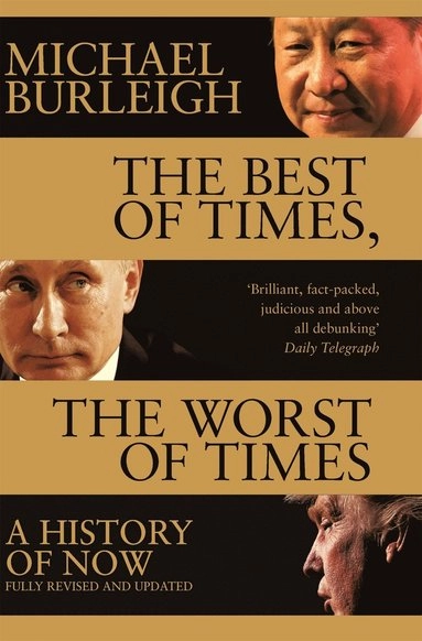 Best of times, the worst of times - a history of now; Michael Burleigh; 2018