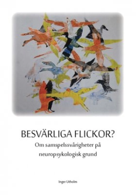 Besvärliga flickor? : om samspelssvårigheter på neuropsykologisk grund; Inger Utholm; 2011