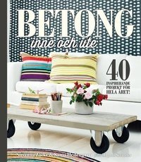 Betong inne och ute : 40 inspirerande projekt för hela året; Susanna Zacke, Sania Hedengren; 2017