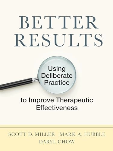 Better results : using deliberate practice to improve therapeutic effectiveness; Scott D. Miller; 2020