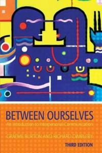 Between ourselves : an introduction to interpersonal communication; Graeme Burton; 2006