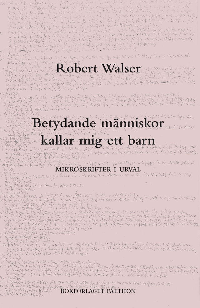 Betydande människor kallar mig ett barn : mikroskrifter i urval; Robert Walser; 2019