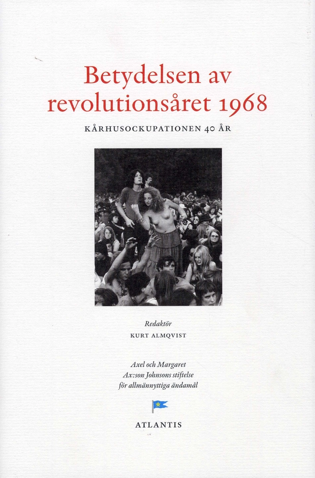 Betydelsen av revolutionsåret 1968 : kårhusrevolutionen 40 år; Kurt Almqvist; 2008