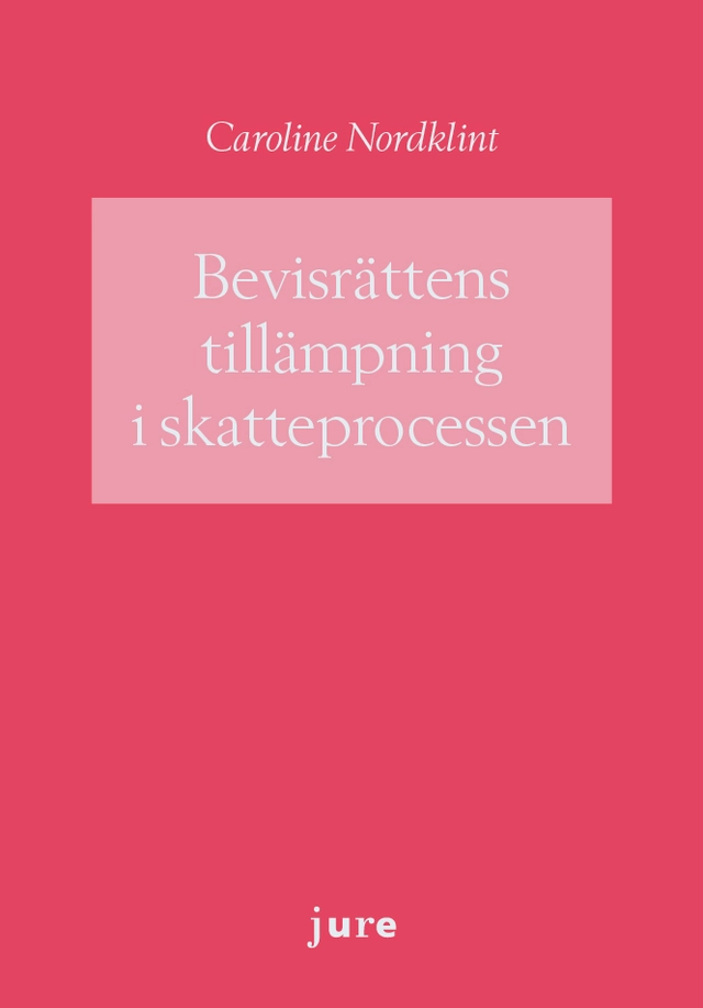 Bevisrättens tillämpning i skatteprocessen; Caroline Nordklint; 2019