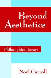 Beyond aesthetics : philosophical essays; Noël E. Carroll; 2001