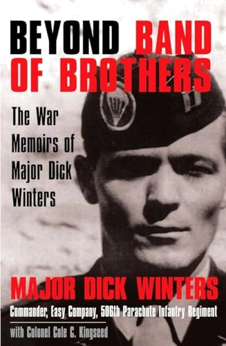 Beyond Band of Brothers: The War Memoirs of Major Dick Winters; Dick Winters, Cole C Kingseed; 2006