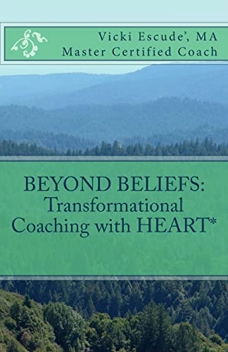 Beyond Beliefs: Transformational Coaching with HEART*; Vicki H Escude; 2017