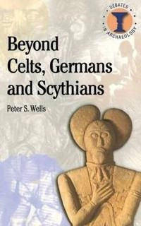 Beyond Celts, Germans and Scythians : archaeology and identity in Iron Age Europe; Peter S. Wells; 2001