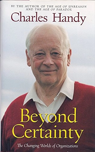 Beyond certainty : the changing worlds of organizations; Charles Handy; 1996