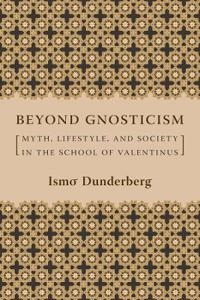 Beyond gnosticism : myth, lifestyle, and society in the school of Valentinus; Ismo Dunderberg; 2008