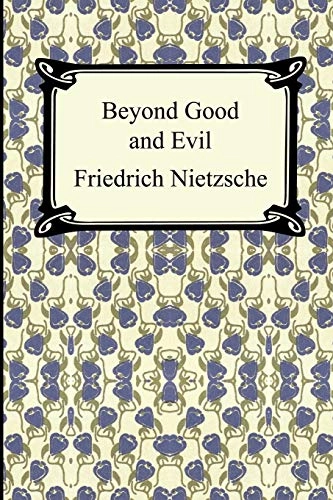 Beyond Good and Evil: Prelude to a Philosophy of the Future; Friedrich Wilhelm Nietzsche