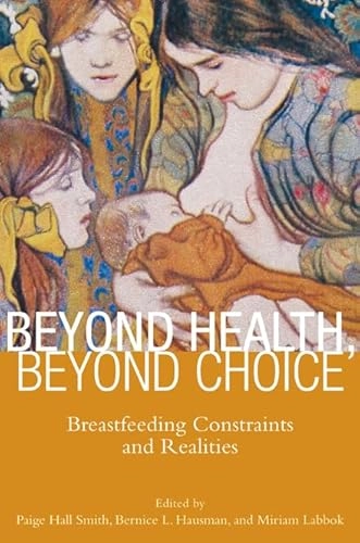 Beyond health, beyond choice : breastfeeding constraints and realities; Paige Hall Smith, Bernice Hausman, Miriam Labbok; 2012
