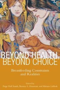 Beyond health, beyond choice : breastfeeding constraints and realities; Paige Hall Smith, Bernice L. Hausman, Miriam H. Labbok; 2012