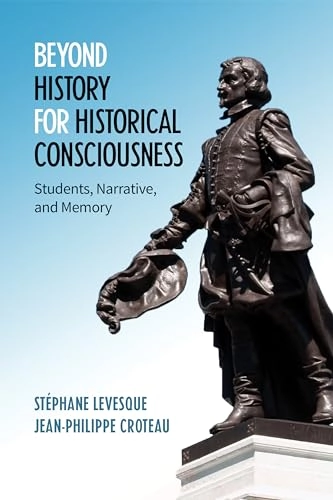 Beyond history for historical consciousness : students, narrative, and memory; Stéphane Lévesque; 2020