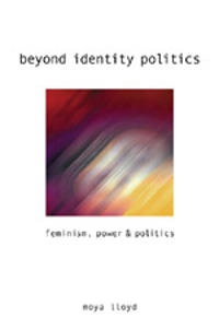 Beyond identity politics : feminism, power & politics; Moya Lloyd; 2005