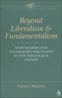 Beyond liberalism and fundamentalism : how modern and postmodern philosophy set the theological agenda; Nancey C. Murphy; 1996