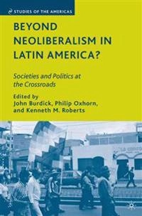 Beyond Neoliberalism in Latin America?; J Burdick, P Oxhorn, K Roberts; 2009