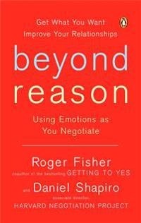 Beyond reason : using emotions as you negotiate; Roger Fisher; 2006
