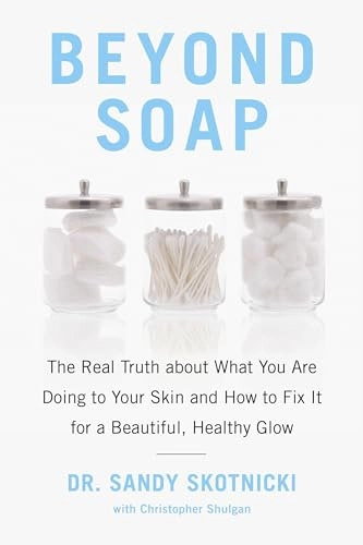 Beyond Soap: The Real Truth about What You Are Doing to Your Skin and How to Fix It for a Beautiful, Healthy Glow; Sandy Skotnicki, Christopher Shulgan; 2018