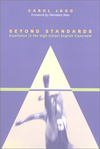 Beyond Standards: Excellence in the High School English Classroom; Carol Jago