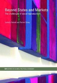 Beyond states and markets : the challenges of social reproduction; Isabella Bakker, Rachel Silvey; 2008
