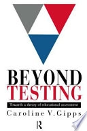 Beyond testing : towards a theory of educational assessment; Caroline V. Gipps; 1994