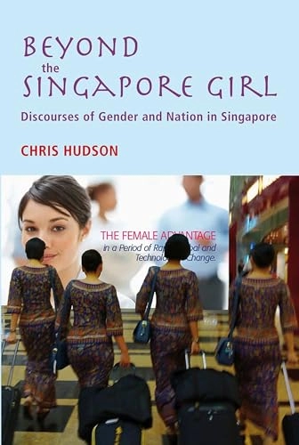 Beyond the Singapore girl : discourses of gender and nation in Singapore; Chris Hudson; 2013