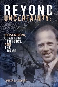 Beyond uncertainty : Heisenberg, quantum physics, and the bomb; David Charles Cassidy; 2009