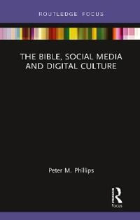 Bible, Social Media and Digital Culture; Peter M Phillips; 2021