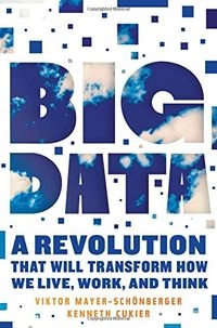 Big data : a revolution that will transform how we live, work, and think; Viktor Mayer-Schönberger; 2013