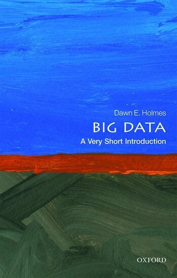 Big data : a very short introduction; Dawn E. Holmes; 2017