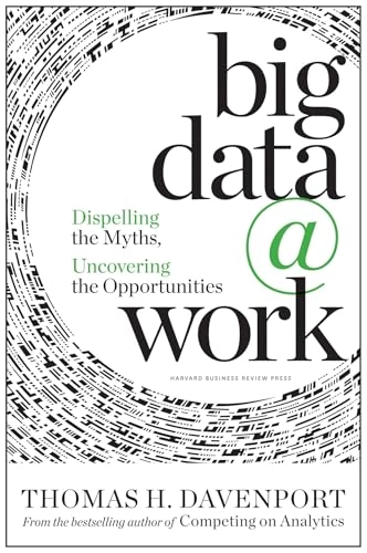 Big data @ work : dispelling the myths, uncovering the opportunities; Thomas H. Davenport; 2014