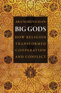 Big gods : how religion transformed cooperation and conflict; Ara Norenzayan; 2013
