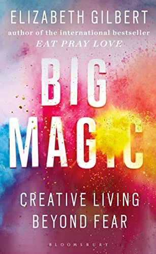 Big magic : creative living beyond fear; Elizabeth Gilbert; 2015