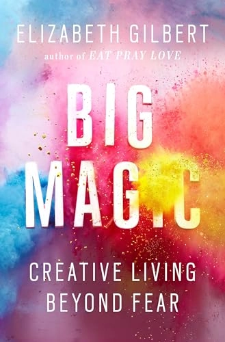 Big magic : creative living beyond fear; Elizabeth Gilbert; 2015