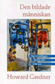 Bildade människan : hur vi verkligen förstår det vi lär oss; Howard Gardner; 2000