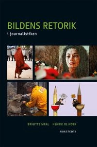 Bildens retorik : i journalistiken; Henrik Olinder, Birgitte Mral; 2011