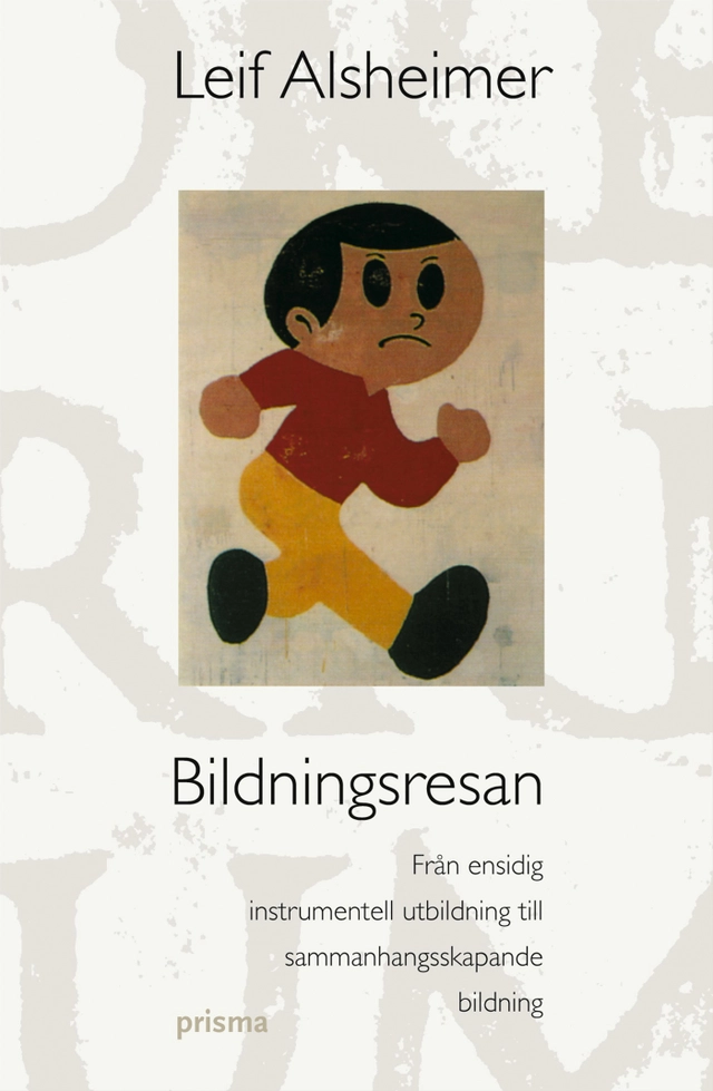 Bildningsresan : från ensidig instrumentell utbildning till sammanhangsskapande bildning; Leif Alsheimer; 2004