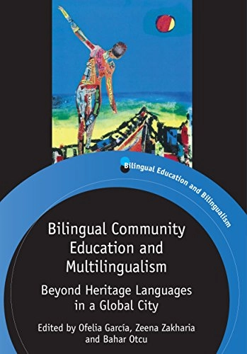 Bilingual community education and multilingualism : beyond heritage languages in a global city; Ofelia García, Zeena Zakharia, Bahar Otcu; 2013