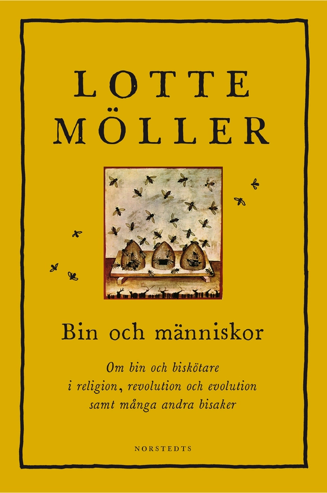 Bin och människor : om bin och biskötare i religion, revolution och evolution samt många andra bisaker; Lotte Möller; 2019