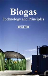 Biogas: Technology and Principles; Brad Hill; 2015